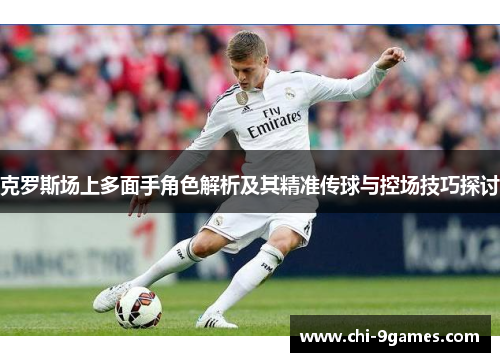 克罗斯场上多面手角色解析及其精准传球与控场技巧探讨