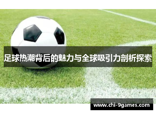 足球热潮背后的魅力与全球吸引力剖析探索