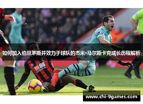 如何加入伯恩茅斯并效力于球队的杰米·马尔斯卡克成长历程解析