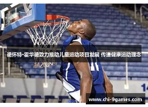 德怀特·霍华德致力推动儿童运动项目发展 传递健康运动理念