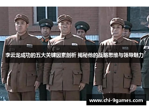 李云龙成功的五大关键因素剖析 揭秘他的战略思维与领导魅力