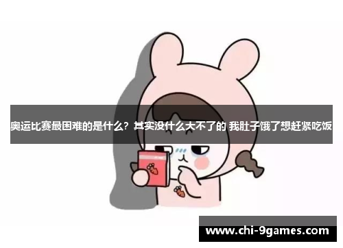 奥运比赛最困难的是什么？其实没什么大不了的 我肚子饿了想赶紧吃饭