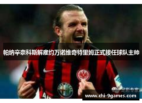 帕纳辛奈科斯解雇约万诺维奇特里姆正式接任球队主帅