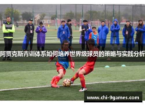 阿贾克斯青训体系如何培养世界级球员的策略与实践分析 阿贾克斯青训体系如何培养世界级球员的策略与实践分析